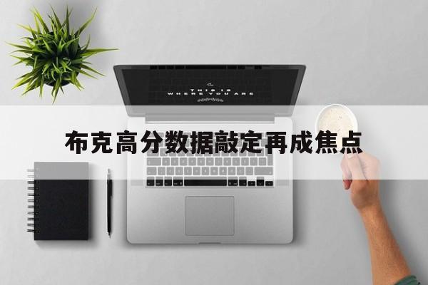 布克高分数据敲定再成焦点的简单介绍